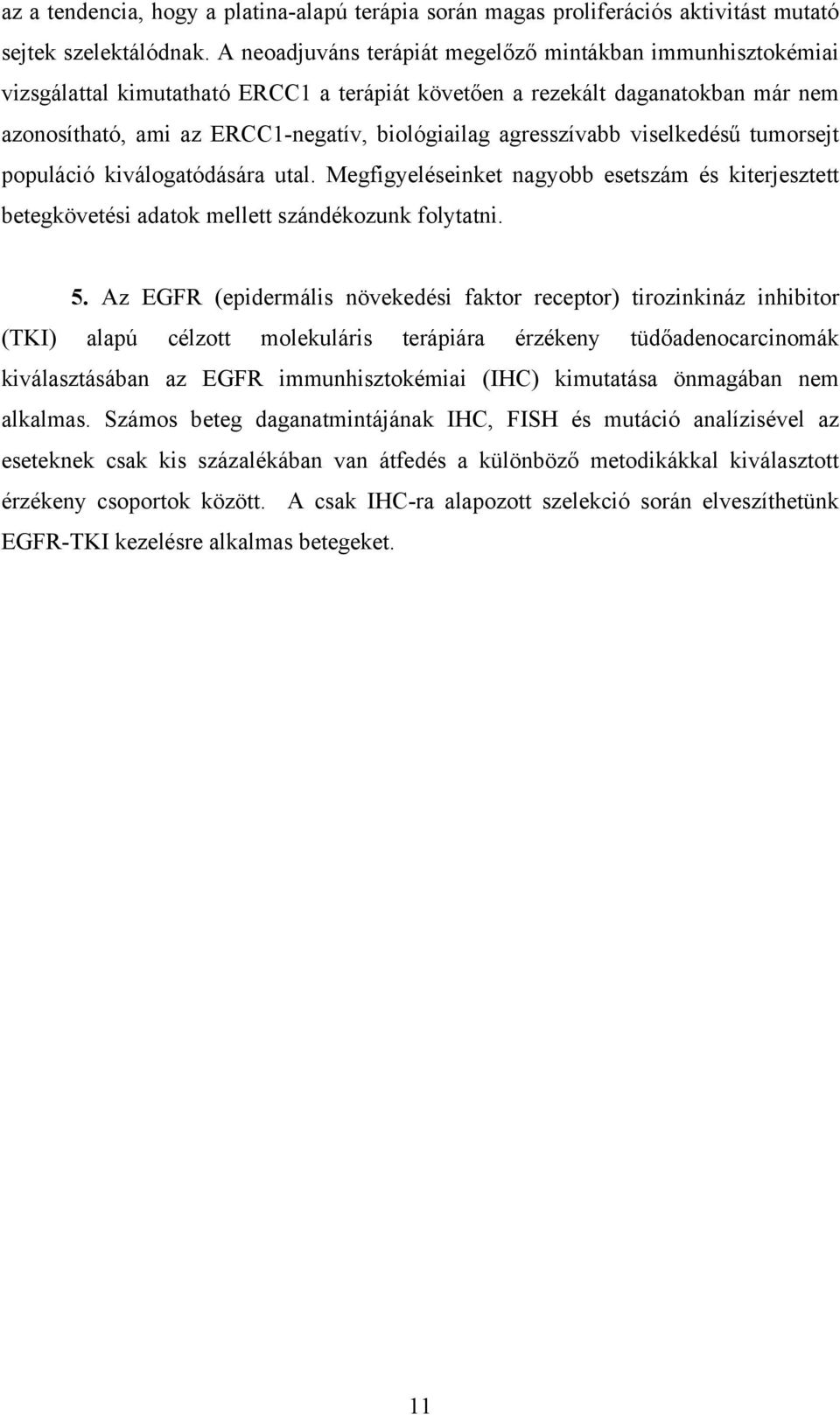 agresszívabb viselkedésű tumorsejt populáció kiválogatódására utal. Megfigyeléseinket nagyobb esetszám és kiterjesztett betegkövetési adatok mellett szándékozunk folytatni. 5.