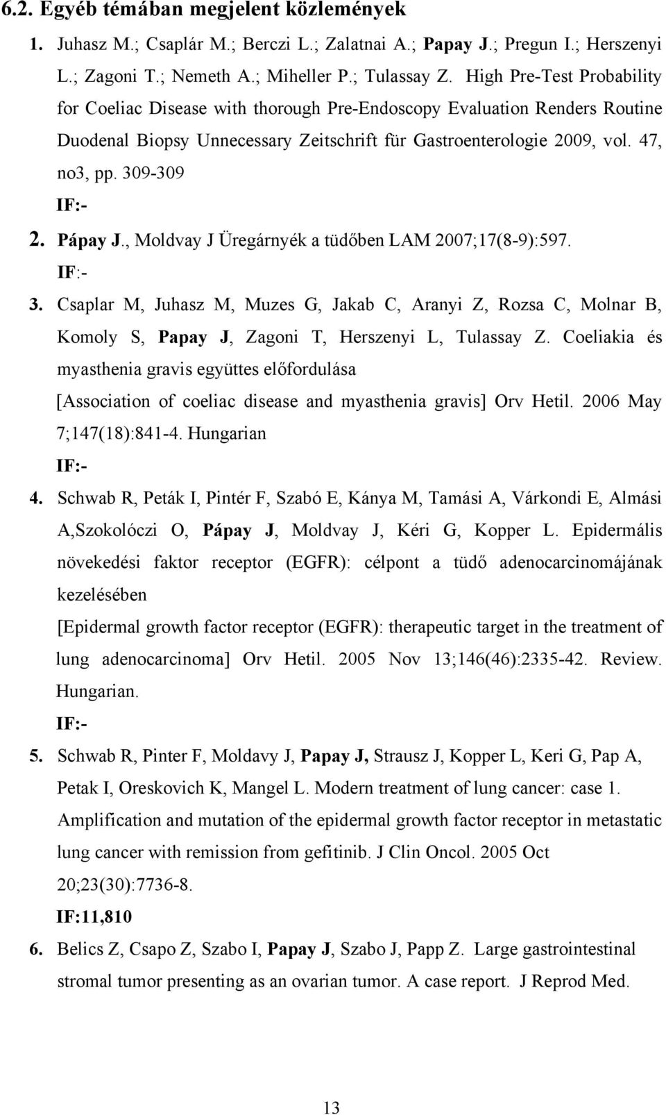 309-309 IF:- 2. Pápay J., Moldvay J Üregárnyék a tüdőben LAM 2007;17(8-9):597. IF:- 3.