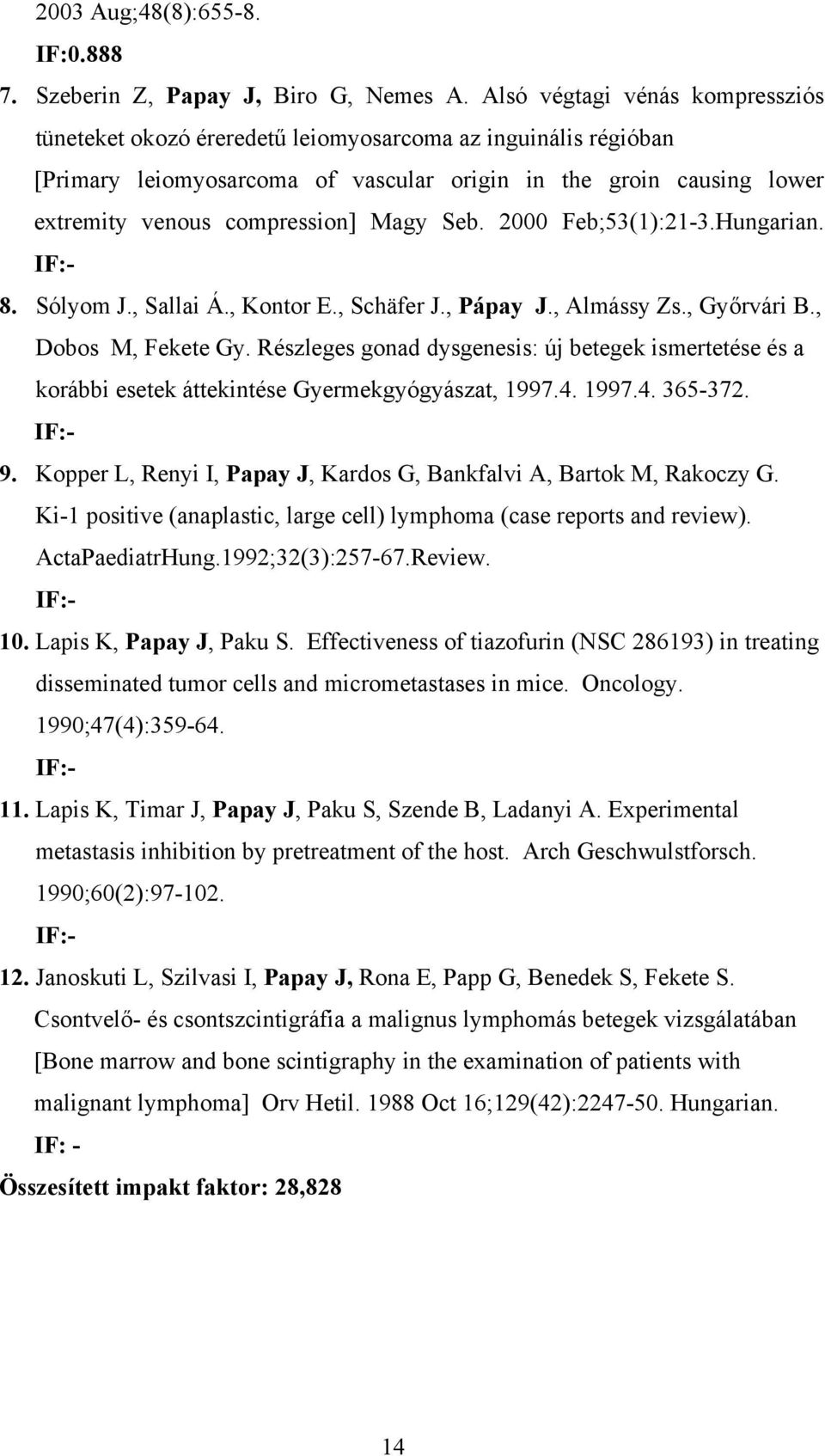 Magy Seb. 2000 Feb;53(1):21-3.Hungarian. IF:- 8. Sólyom J., Sallai Á., Kontor E., Schäfer J., Pápay J., Almássy Zs., Győrvári B., Dobos M, Fekete Gy.