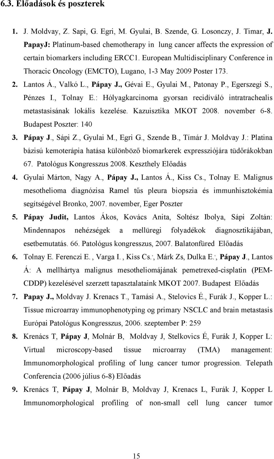 European Multidisciplinary Conference in Thoracic Oncology (EMCTO), Lugano, 1-3 May 2009 Poster 173. 2. Lantos Á., Valkó L., Pápay J., Gévai E., Gyulai M., Patonay P., Egerszegi S., Pénzes I.