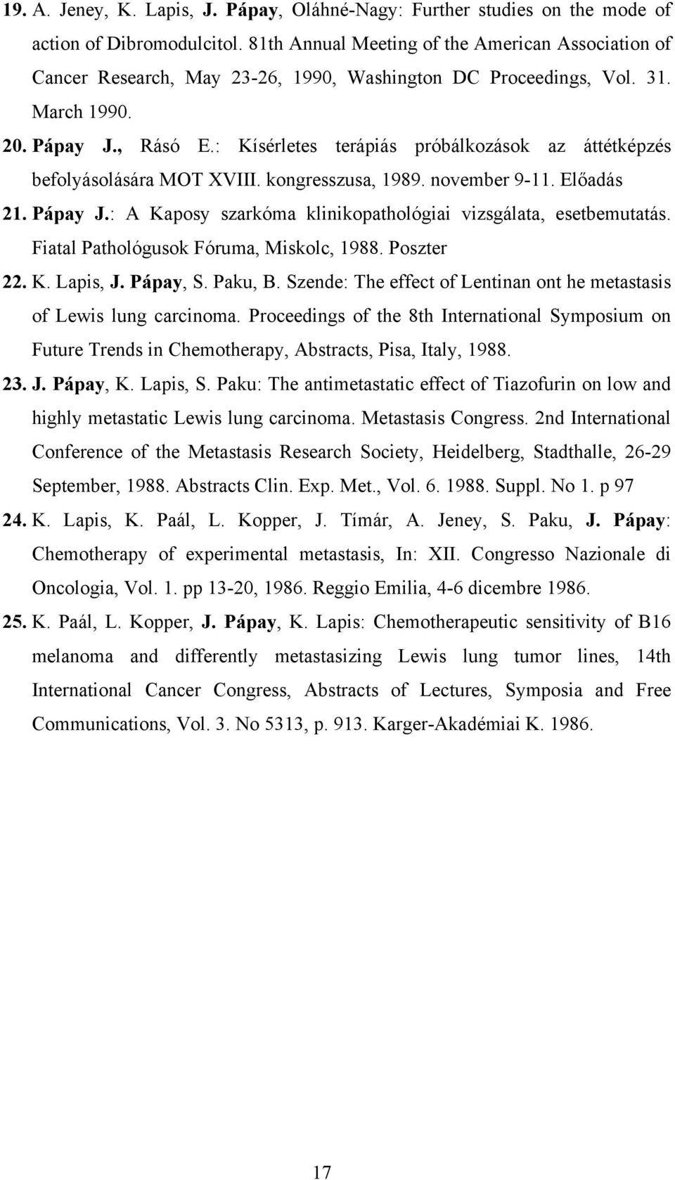 : Kísérletes terápiás próbálkozások az áttétképzés befolyásolására MOT XVIII. kongresszusa, 1989. november 9-11. Előadás 21. Pápay J.: A Kaposy szarkóma klinikopathológiai vizsgálata, esetbemutatás.