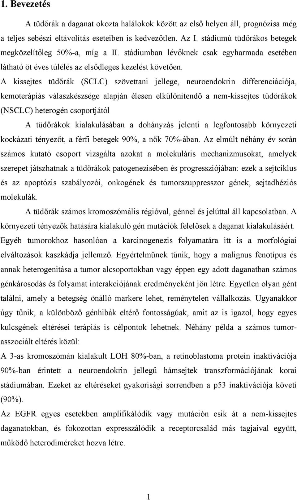 A kissejtes tüdőrák (SCLC) szövettani jellege, neuroendokrin differenciációja, kemoterápiás válaszkészsége alapján élesen elkülönítendő a nem-kissejtes tüdőrákok (NSCLC) heterogén csoportjától A