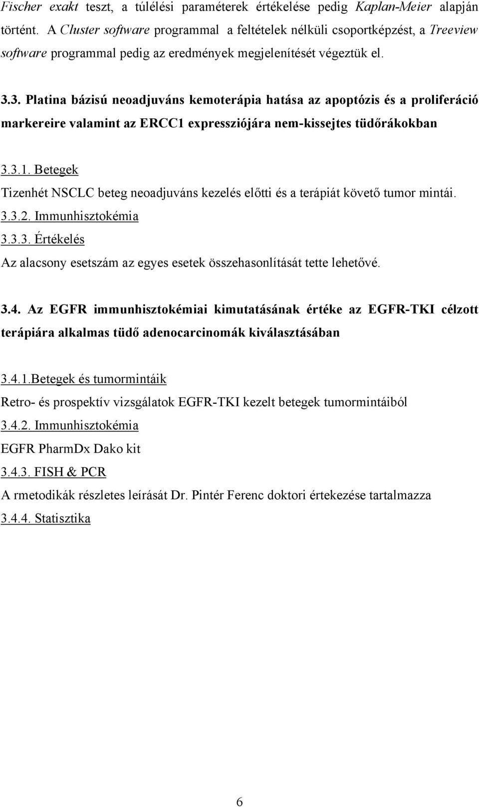 3. Platina bázisú neoadjuváns kemoterápia hatása az apoptózis és a proliferáció markereire valamint az ERCC1 expressziójára nem-kissejtes tüdőrákokban 3.3.1. Betegek Tizenhét NSCLC beteg neoadjuváns kezelés előtti és a terápiát követő tumor mintái.