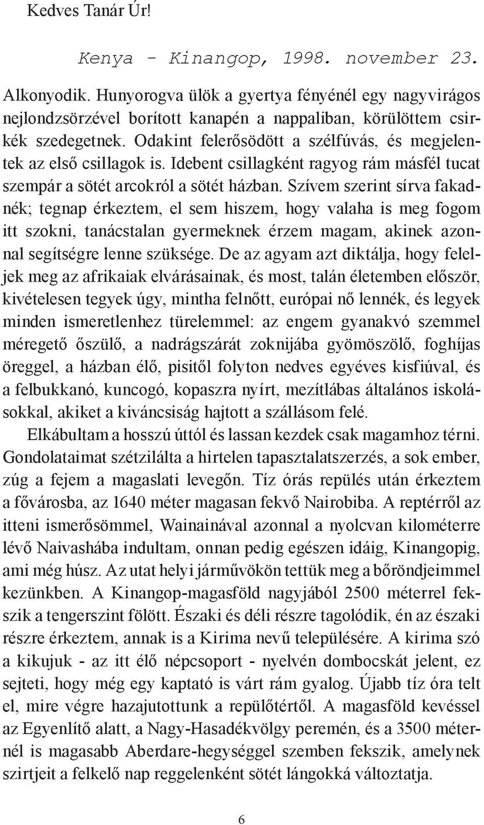 Szívem szerint sírva fakadnék; tegnap érkeztem, el sem hiszem, hogy valaha is meg fogom itt szokni, tanácstalan gyermeknek érzem magam, akinek azonnal segítségre lenne szüksége.