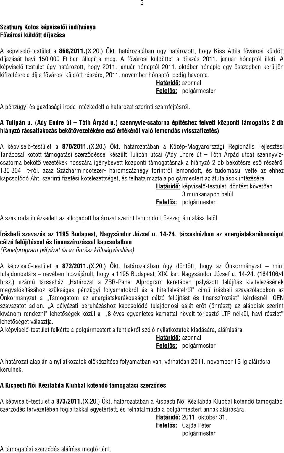 A képviselő-testület úgy határozott, hogy 2011. január hónaptól 2011. október hónapig egy összegben kerüljön kifizetésre a díj a fővárosi küldött részére, 2011. november hónaptól pedig havonta.