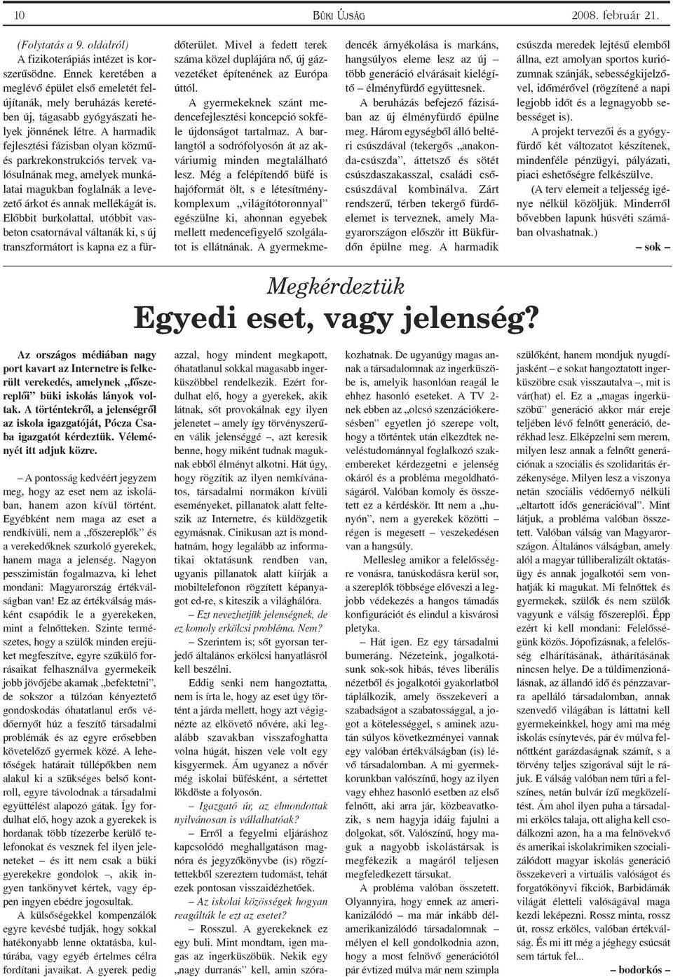 A harmadik fejlesztési fázisban olyan közmûés parkrekonstrukciós tervek valósulnának meg, amelyek munkálatai magukban foglalnák a levezetõ árkot és annak mellékágát is.