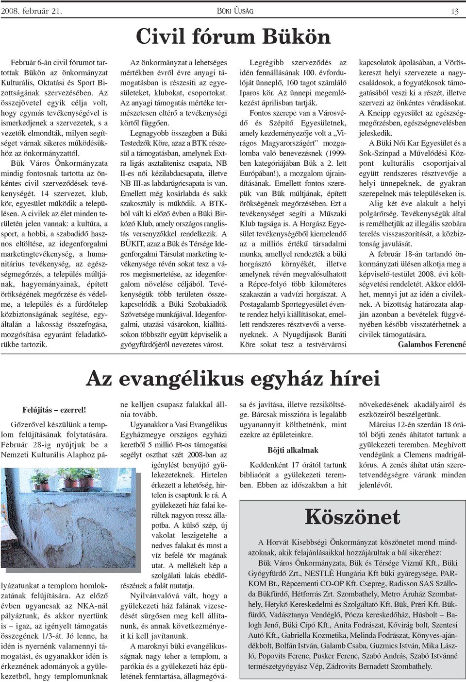 Bük Város Önkormányzata mindig fontosnak tartotta az önkéntes civil szervezõdések tevékenységét. 14 szervezet, klub, kör, egyesület mûködik a településen.