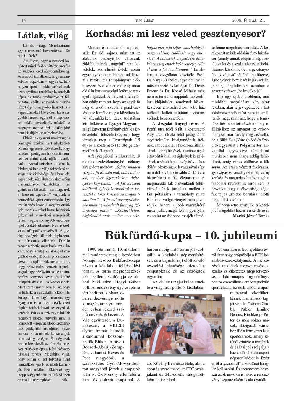 Ami abból táplálkozik, hogy a nemzetközi kupákban legyen ez bármilyen sport reklámerõvel csak azon együttes rendelkezik, amelyik képes csattanós eredményeket felmutatni, ezáltal nagyobb televíziós