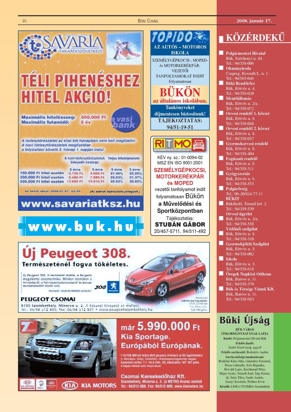 : 01-0094-02 MSZ EN ISO 9001:2001 SZEMÉLYGÉPKOCSI, MOTORKERÉKPÁR és MOPED vezetõi tanfolyamot indít folyamatosan Bükön a Mûvelõdési és Sportközpontban Tájékoztatás: STUBÁN GÁBOR 20/457-5711,