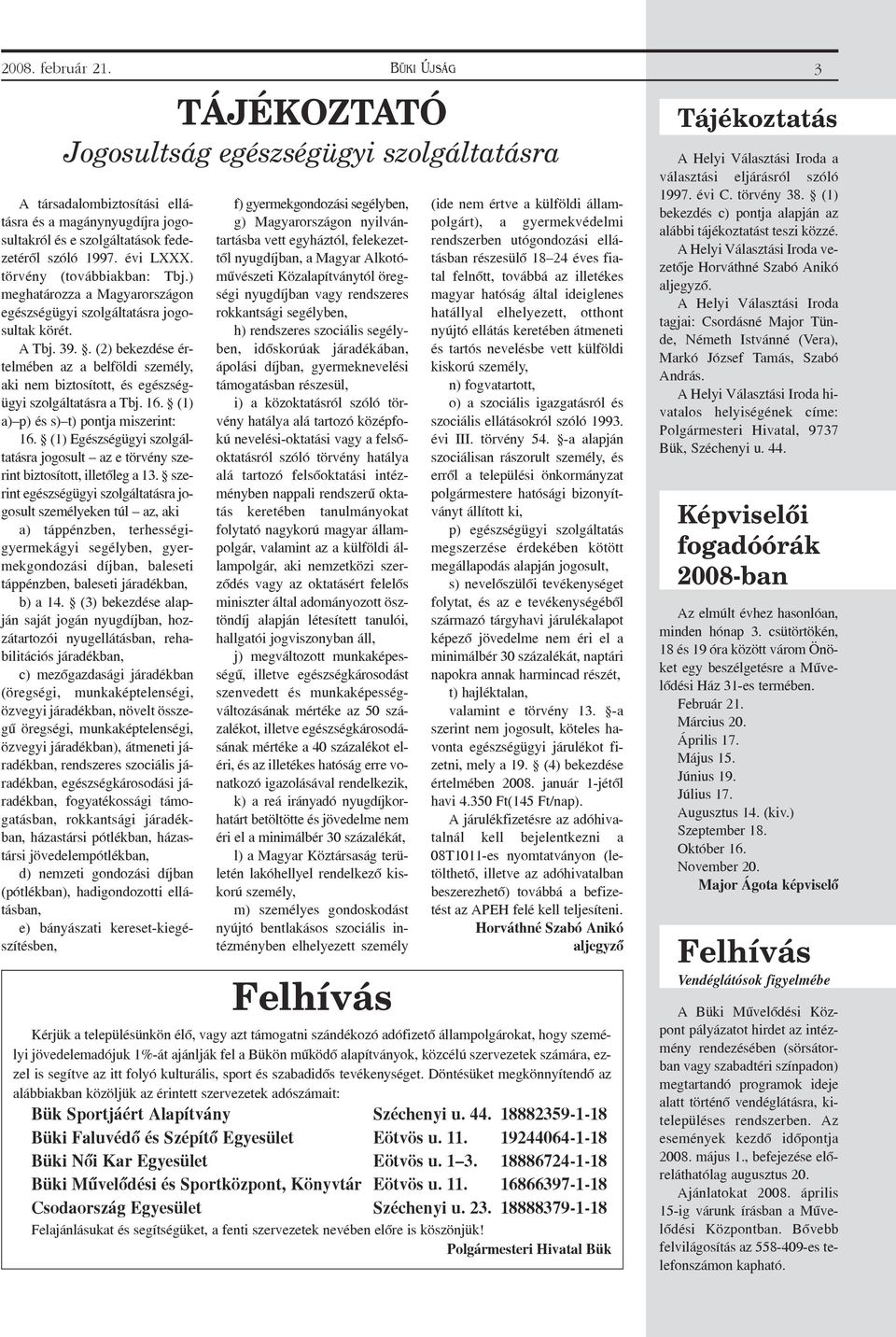 . (2) bekezdése értelmében az a belföldi személy, aki nem biztosított, és egészségügyi szolgáltatásra a Tbj. 16. (1) a) p) és s) t) pontja miszerint: 16.