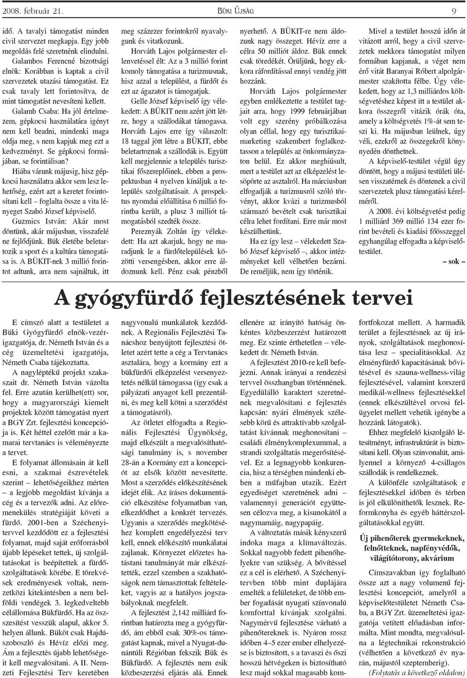 Galamb Csaba: Ha jól értelmezem, gépkocsi használatára igényt nem kell beadni, mindenki maga oldja meg, s nem kapjuk meg ezt a kedvezményt. Se gépkocsi formájában, se forintálisan?