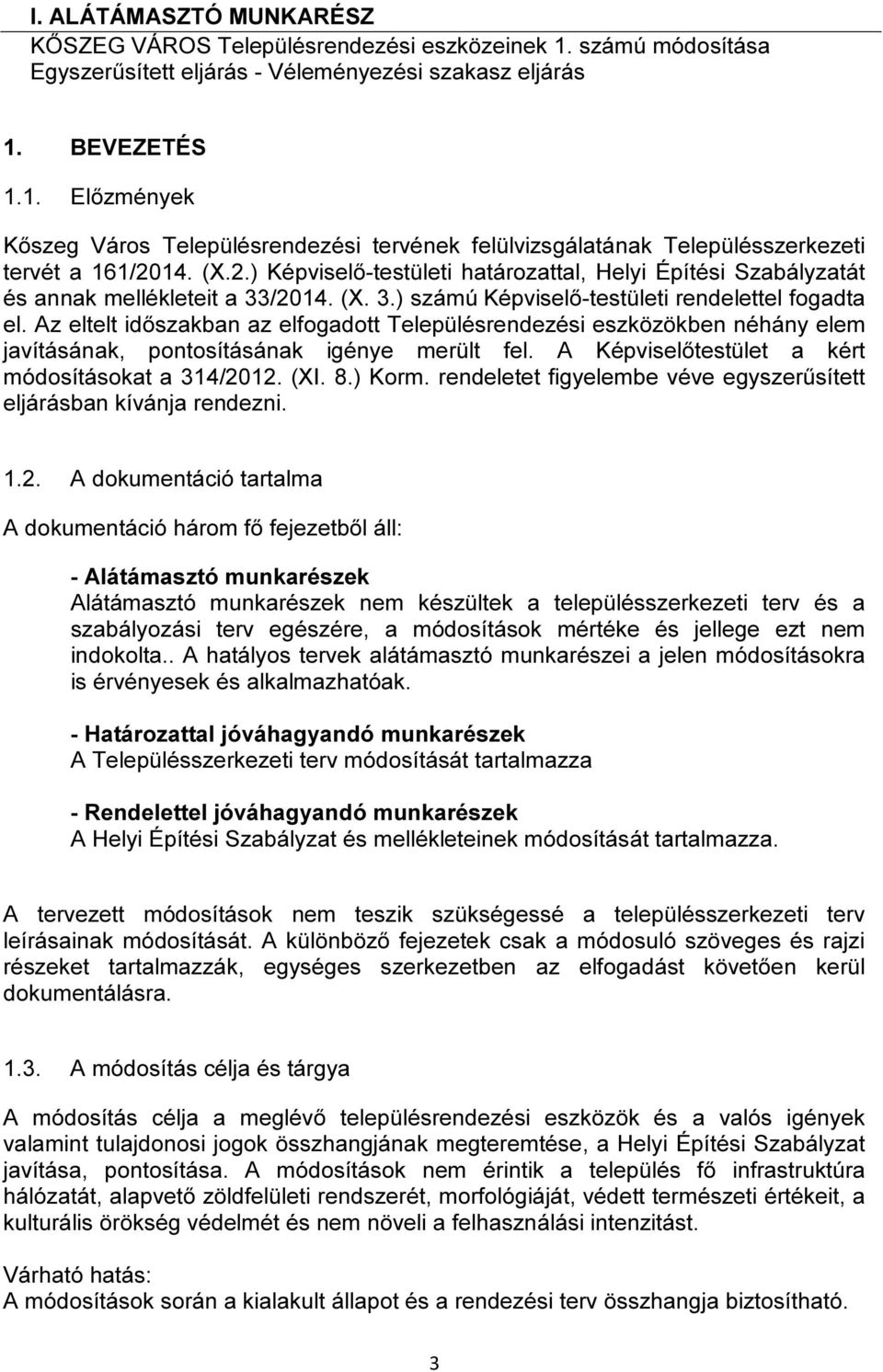 eszözöen néhány elem jvíásán, ponosíásán igénye merül fel A Képviselőesüle ér módosíáso / (XI ) Korm rendelee figyeleme véve egyszerűsíe eljárásn ívánj rendezni A doumenáió rlm A doumenáió három fő