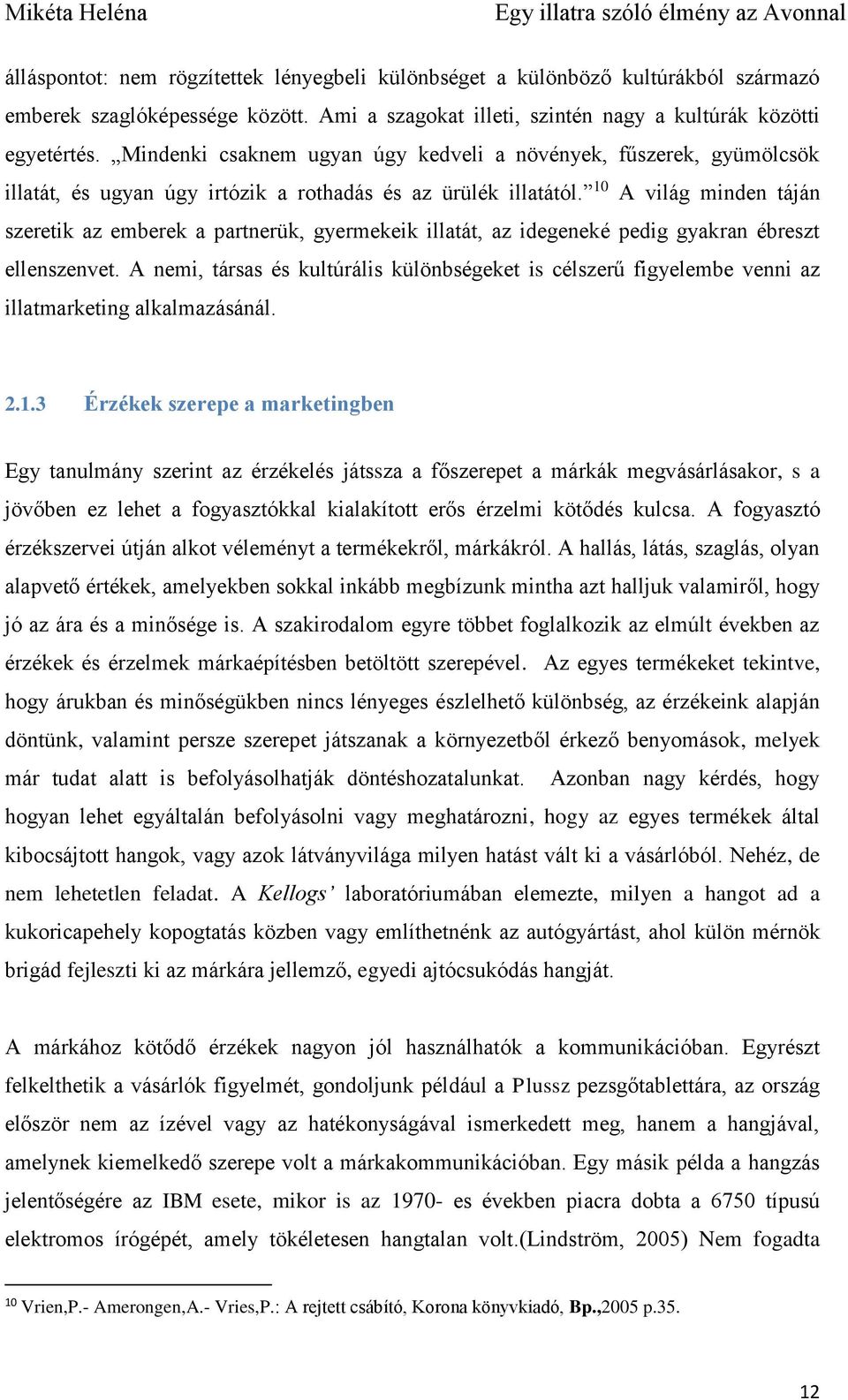 10 A világ minden táján szeretik az emberek a partnerük, gyermekeik illatát, az idegeneké pedig gyakran ébreszt ellenszenvet.