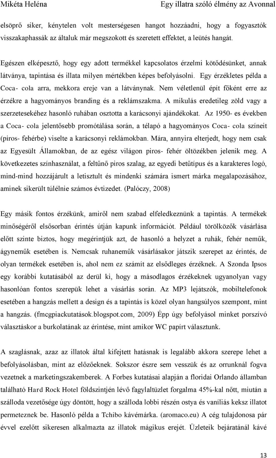 Egy érzékletes példa a Coca- cola arra, mekkora ereje van a látványnak. Nem véletlenül épít főként erre az érzékre a hagyományos branding és a reklámszakma.