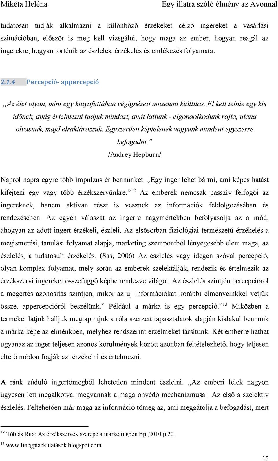 El kell telnie egy kis időnek, amíg értelmezni tudjuk mindazt, amit láttunk - elgondolkodunk rajta, utána olvasunk, majd elraktározzuk. Egyszerűen képtelenek vagyunk mindent egyszerre befogadni.