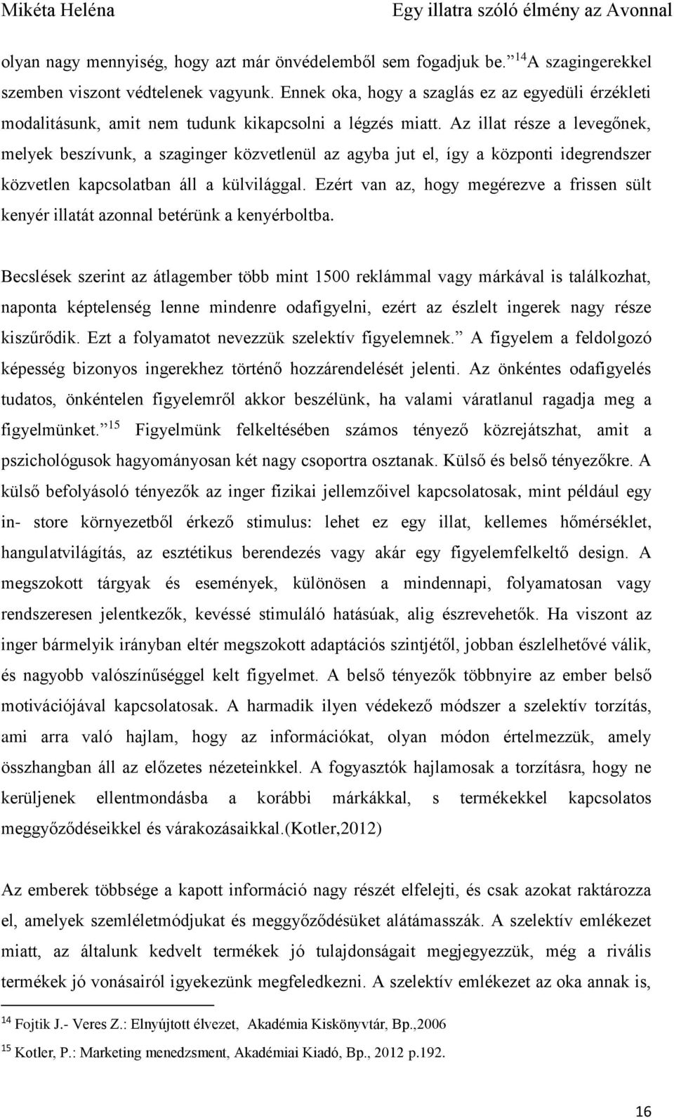 Az illat része a levegőnek, melyek beszívunk, a szaginger közvetlenül az agyba jut el, így a központi idegrendszer közvetlen kapcsolatban áll a külvilággal.