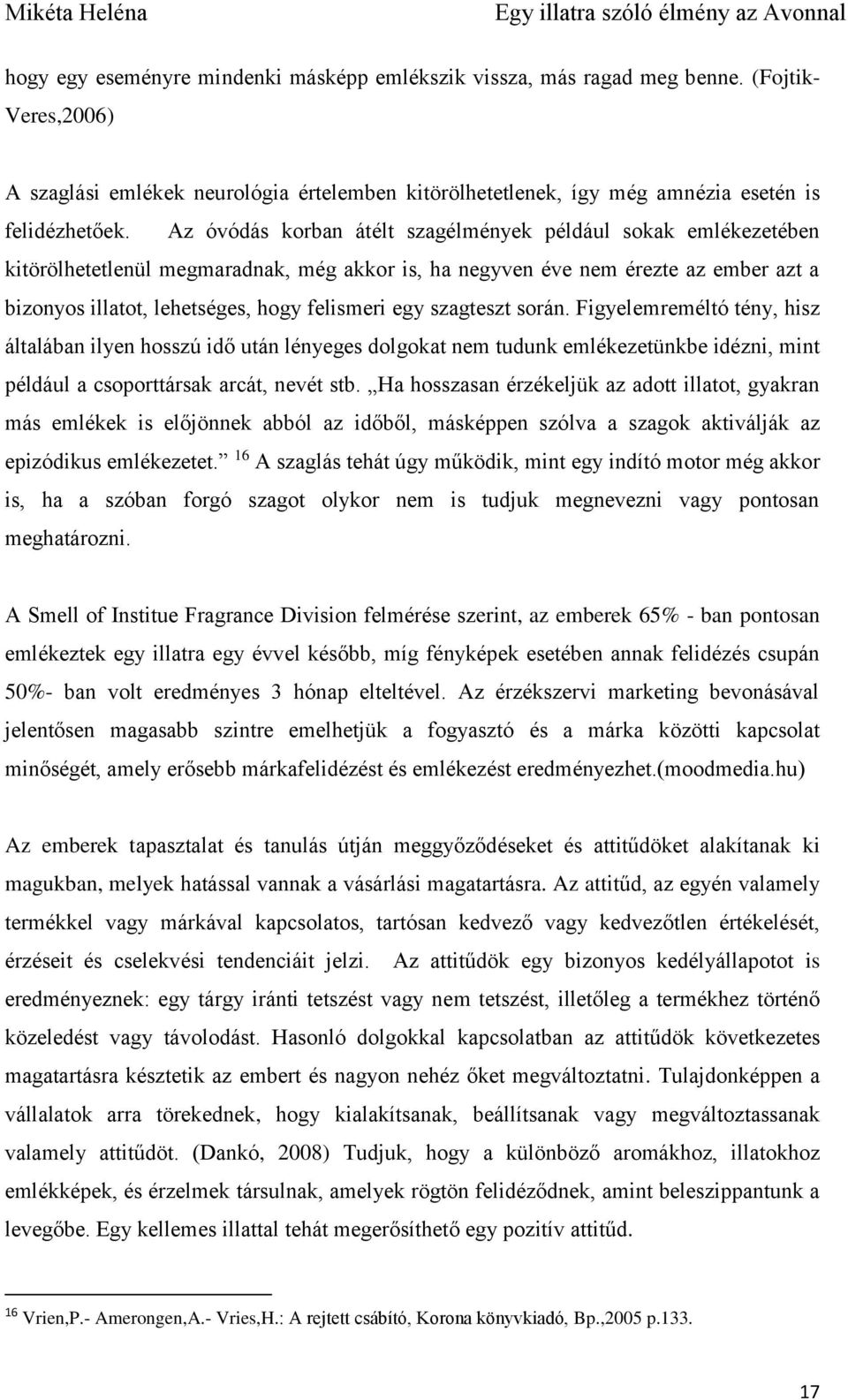 szagteszt során. Figyelemreméltó tény, hisz általában ilyen hosszú idő után lényeges dolgokat nem tudunk emlékezetünkbe idézni, mint például a csoporttársak arcát, nevét stb.