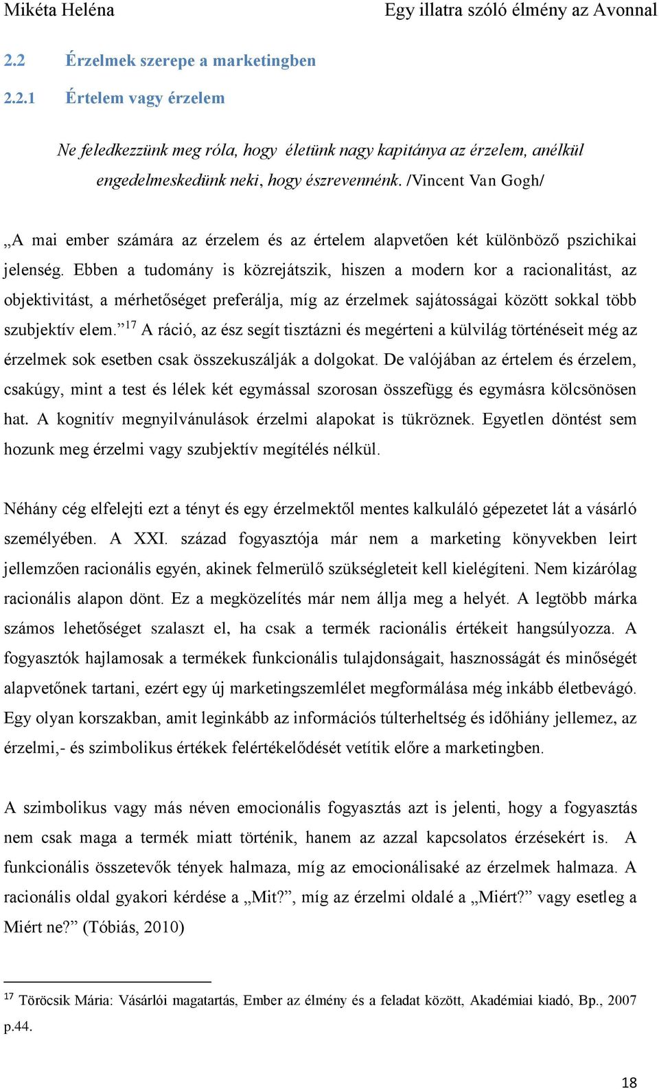 Ebben a tudomány is közrejátszik, hiszen a modern kor a racionalitást, az objektivitást, a mérhetőséget preferálja, míg az érzelmek sajátosságai között sokkal több szubjektív elem.