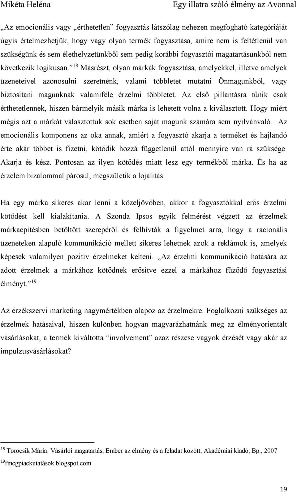 18 Másrészt, olyan márkák fogyasztása, amelyekkel, illetve amelyek üzeneteivel azonosulni szeretnénk, valami többletet mutatni Önmagunkból, vagy biztosítani magunknak valamiféle érzelmi többletet.