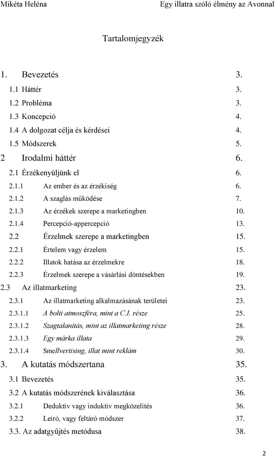 2.2.3 Érzelmek szerepe a vásárlási döntésekben 19. 2.3 Az illatmarketing 23. 2.3.1 Az illatmarketing alkalmazásának területei 23. 2.3.1.1 A bolti atmoszféra, mint a C.I. része 25. 2.3.1.2 Szagtalanítás, mint az illatmarketing része 28.