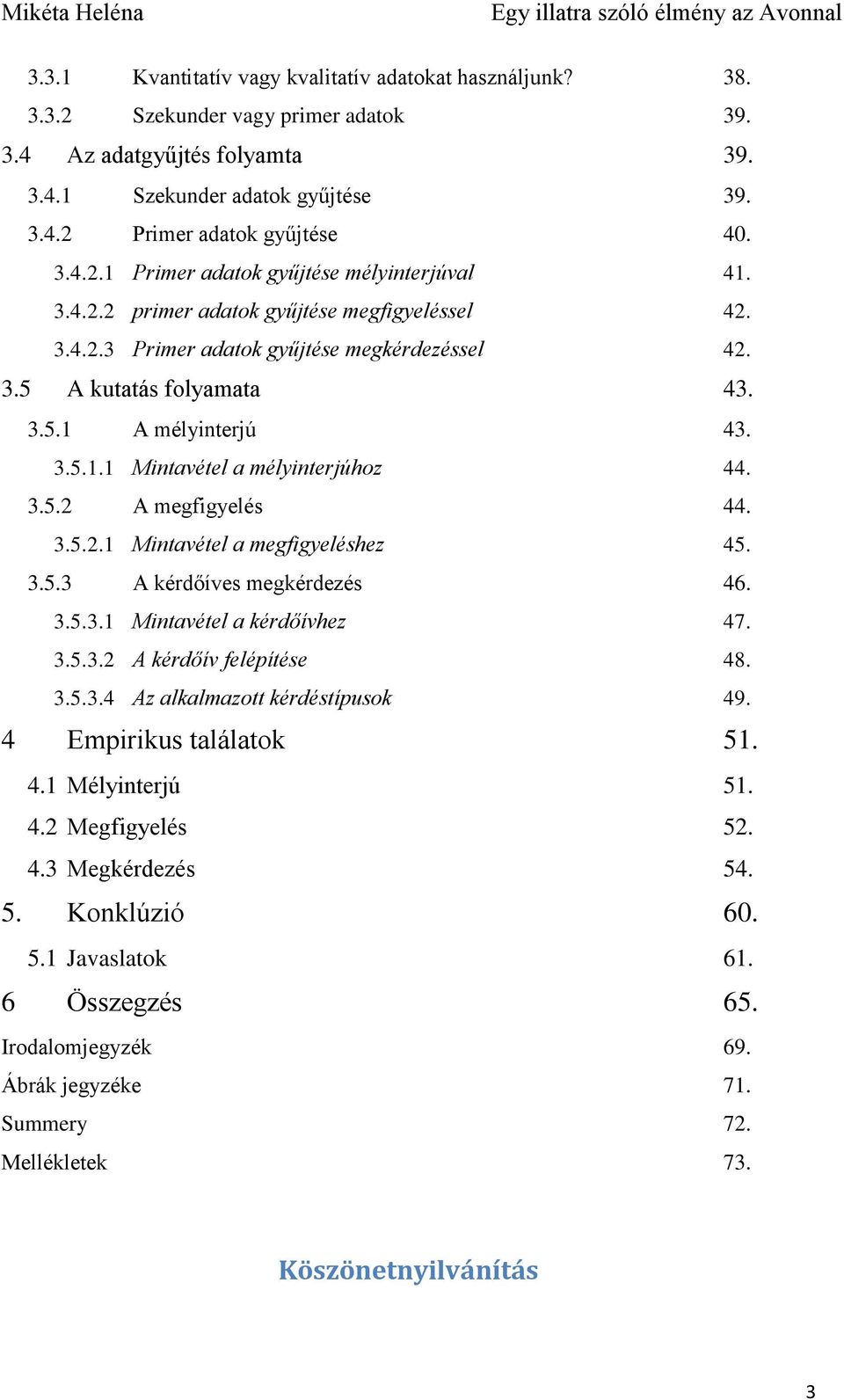 3.5.1.1 Mintavétel a mélyinterjúhoz 44. 3.5.2 A megfigyelés 44. 3.5.2.1 Mintavétel a megfigyeléshez 45. 3.5.3 A kérdőíves megkérdezés 46. 3.5.3.1 Mintavétel a kérdőívhez 47. 3.5.3.2 A kérdőív felépítése 48.