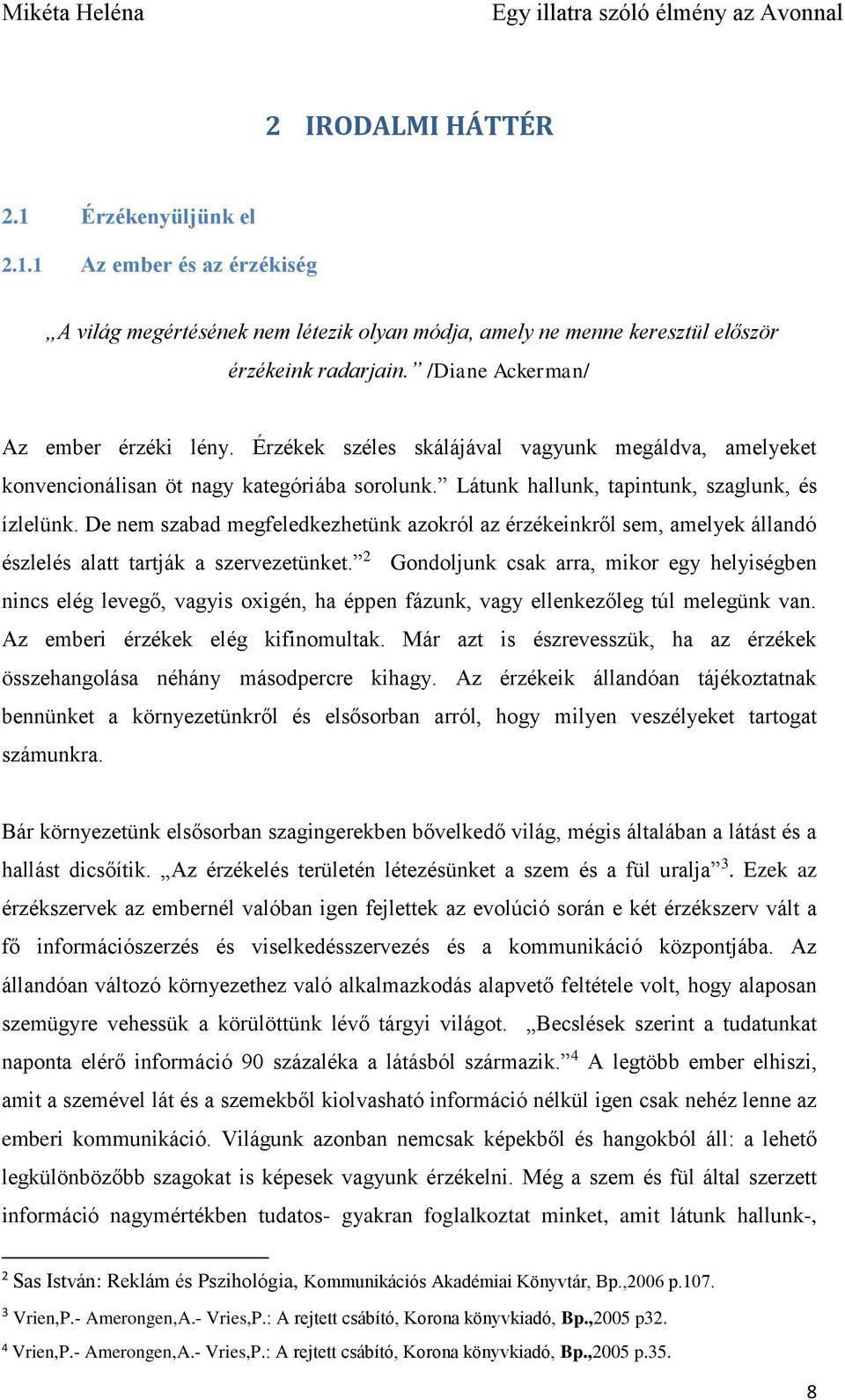 De nem szabad megfeledkezhetünk azokról az érzékeinkről sem, amelyek állandó észlelés alatt tartják a szervezetünket.