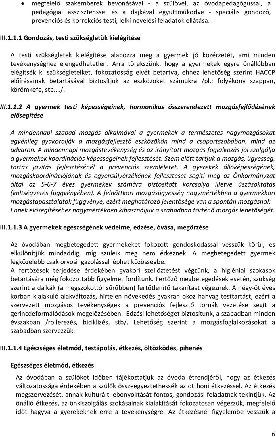 Arra törekszünk, hogy a gyermekek egyre önállóbban elégítsék ki szükségleteiket, fokozatosság elvét betartva, ehhez lehetőség szerint HACCP előírásainak betartásával biztosítjuk az eszközöket