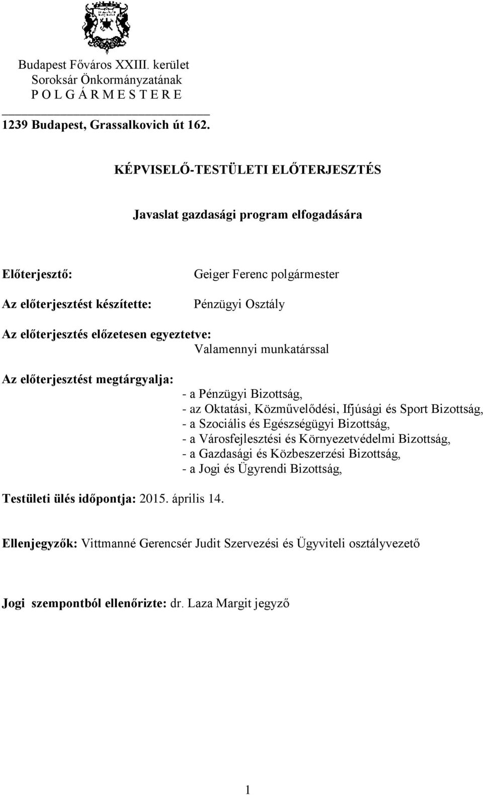 egyeztetve: Valamennyi munkatárssal Az előterjesztést megtárgyalja: - a Pénzügyi Bizottság, - az Oktatási, Közművelődési, Ifjúsági és Sport Bizottság, - a Szociális és Egészségügyi Bizottság, - a