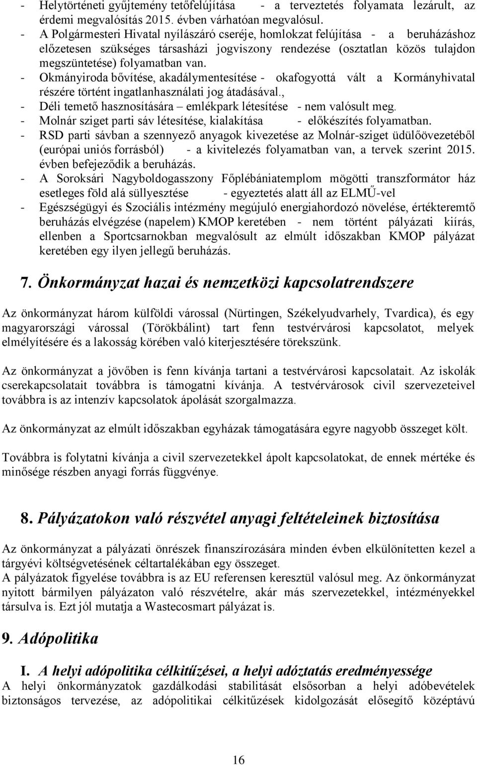 - Okmányiroda bővítése, akadálymentesítése - okafogyottá vált a Kormányhivatal részére történt ingatlanhasználati jog átadásával., - Déli temető hasznosítására emlékpark létesítése - nem valósult meg.