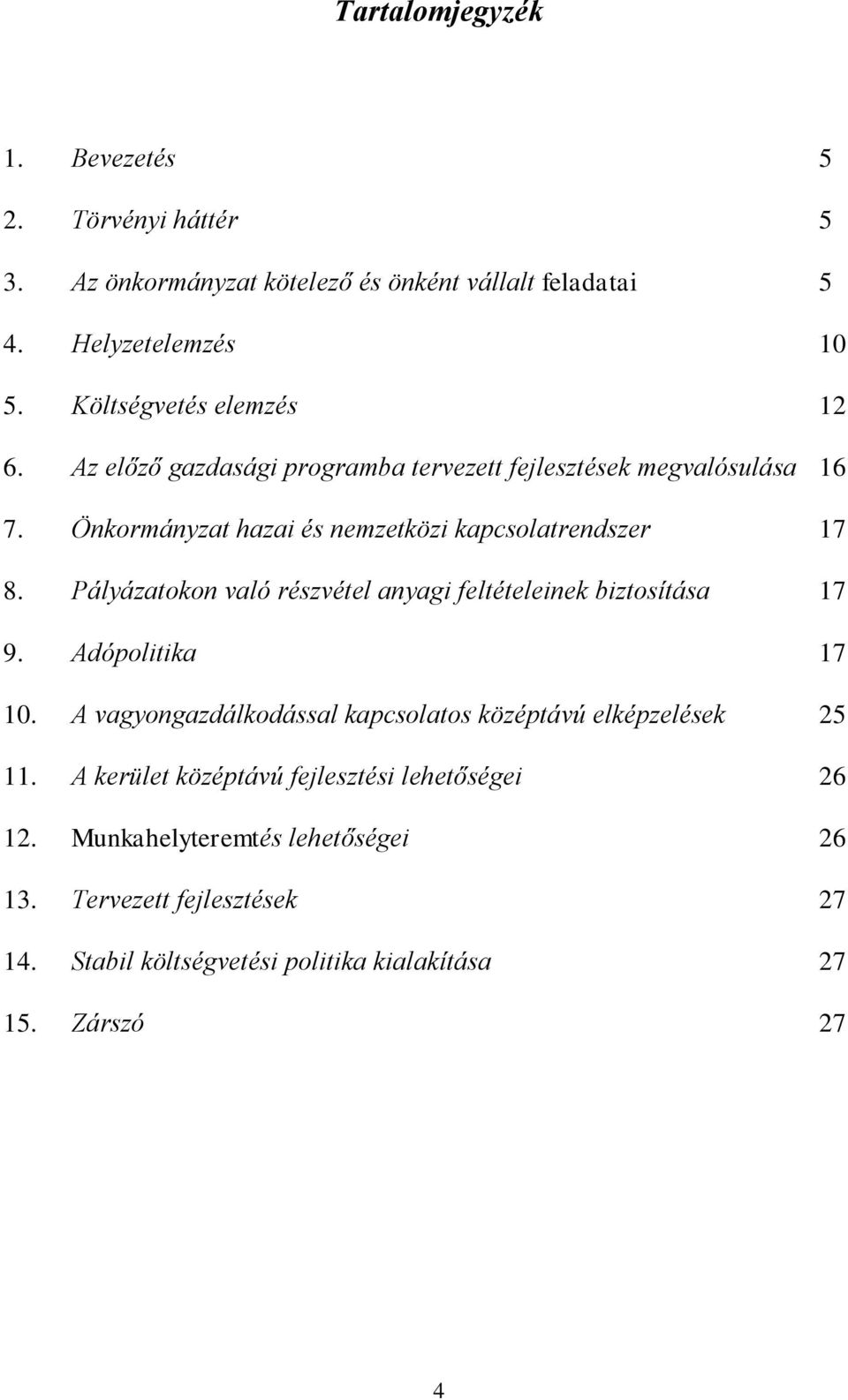 Pályázatokon való részvétel anyagi feltételeinek biztosítása 17 9. Adópolitika 17 10. A vagyongazdálkodással kapcsolatos középtávú elképzelések 25 11.