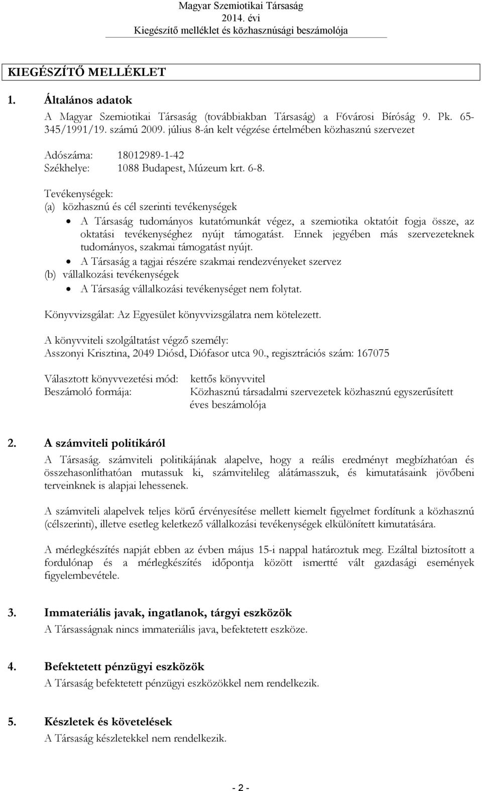 Tevékenységek: (a) közhasznú és cél szerinti tevékenységek A Társaság tudományos kutatómunkát végez, a szemiotika oktatóit fogja össze, az oktatási tevékenységhez nyújt támogatást.
