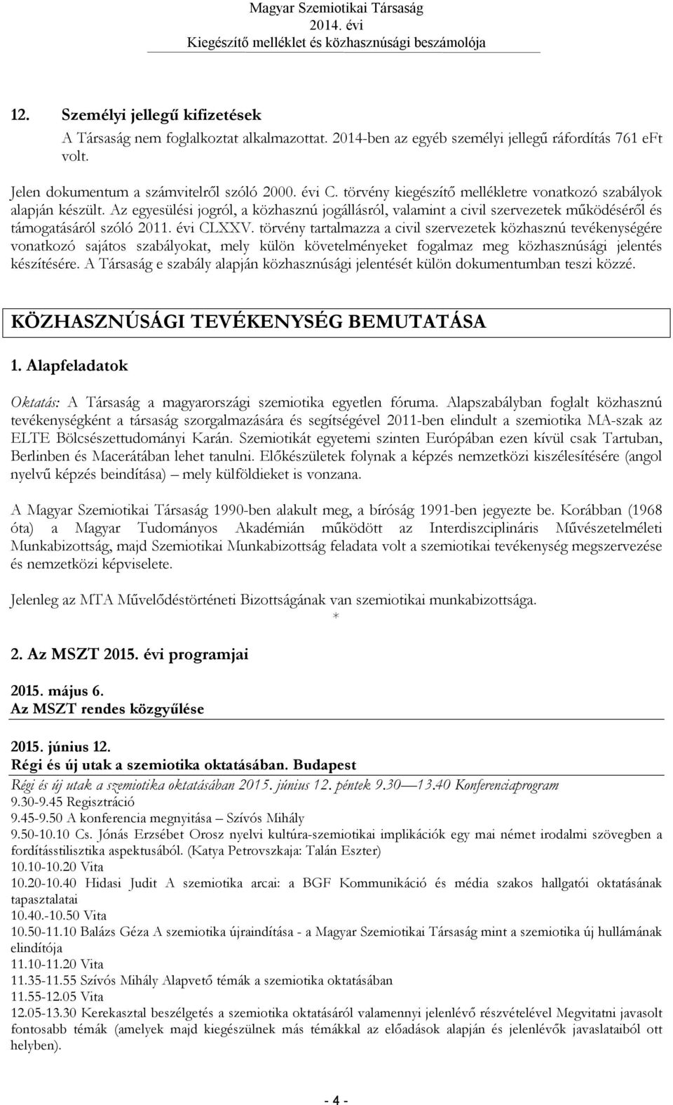 törvény tartalmazza a civil szervezetek közhasznú tevékenységére vonatkozó sajátos szabályokat, mely külön követelményeket fogalmaz meg közhasznúsági jelentés készítésére.
