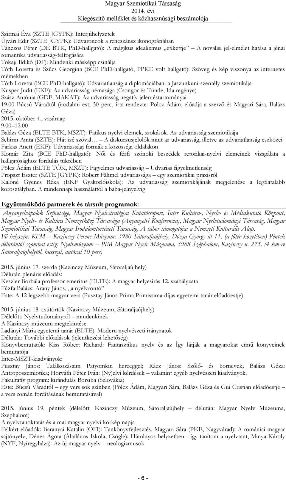 internetes mémekben Tóth Loretta (BCE PhD-hallgató): Udvariatlanság a diplomáciában: a Jaszunkuni-szentély szemiotikája Kusper Judit (EKF): Az udvariasság némasága (Csongor és Tünde, Ida regénye)