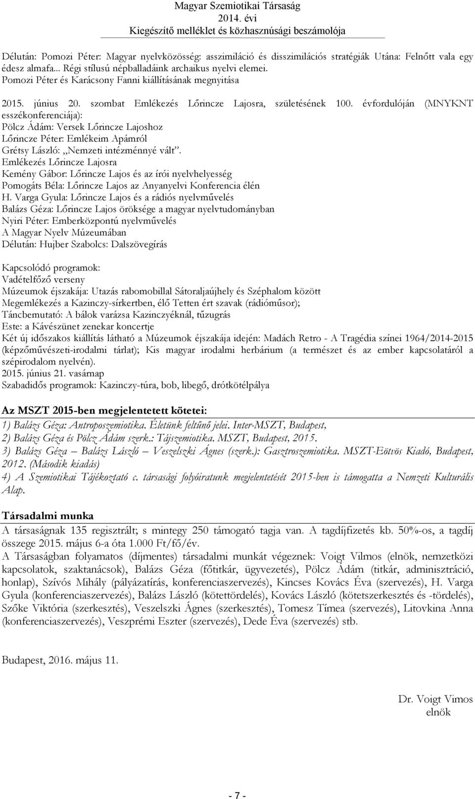 évfordulóján (MNYKNT esszékonferenciája): Pölcz Ádám: Versek Lőrincze Lajoshoz Lőrincze Péter: Emlékeim Apámról Grétsy László: Nemzeti intézménnyé vált.
