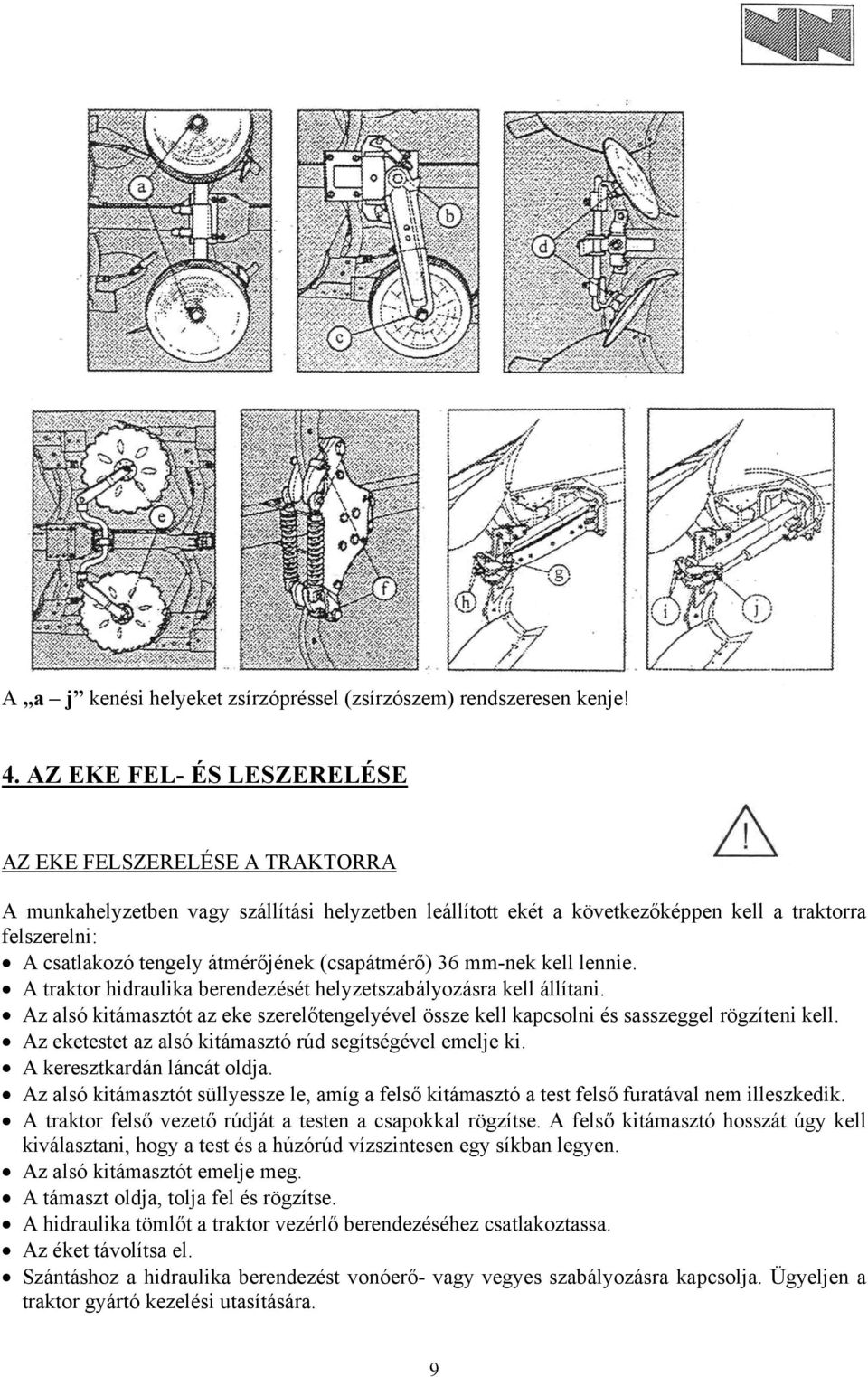 átmérőjének (csapátmérő) 36 mm-nek kell lennie. A traktor hidraulika berendezését helyzetszabályozásra kell állítani.