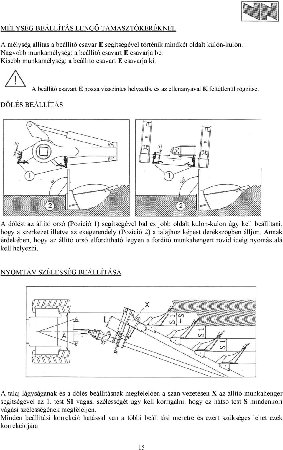 DŐLÉS BEÁLLÍTÁS A dőlést az állító orsó (Pozíció 1) segítségével bal és jobb oldalt külön-külön úgy kell beállítani, hogy a szerkezet illetve az ekegerendely (Pozíció 2) a talajhoz képest