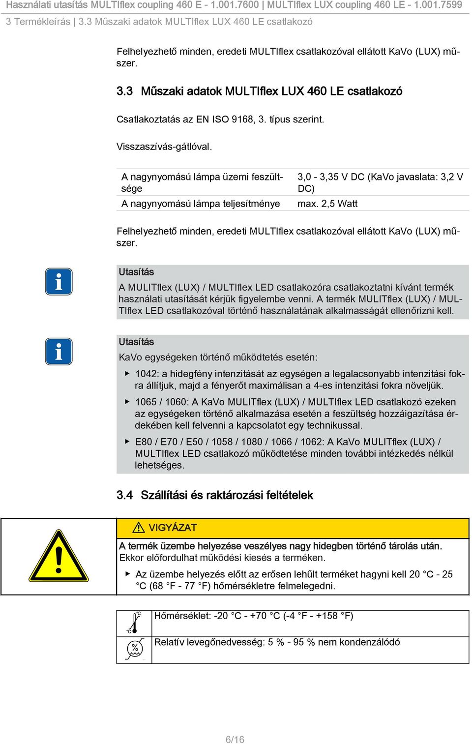 2,5 Watt Felhelyezhető minden, eredeti MULTIflex csatlakozóval ellátott KaVo (LUX) műszer.