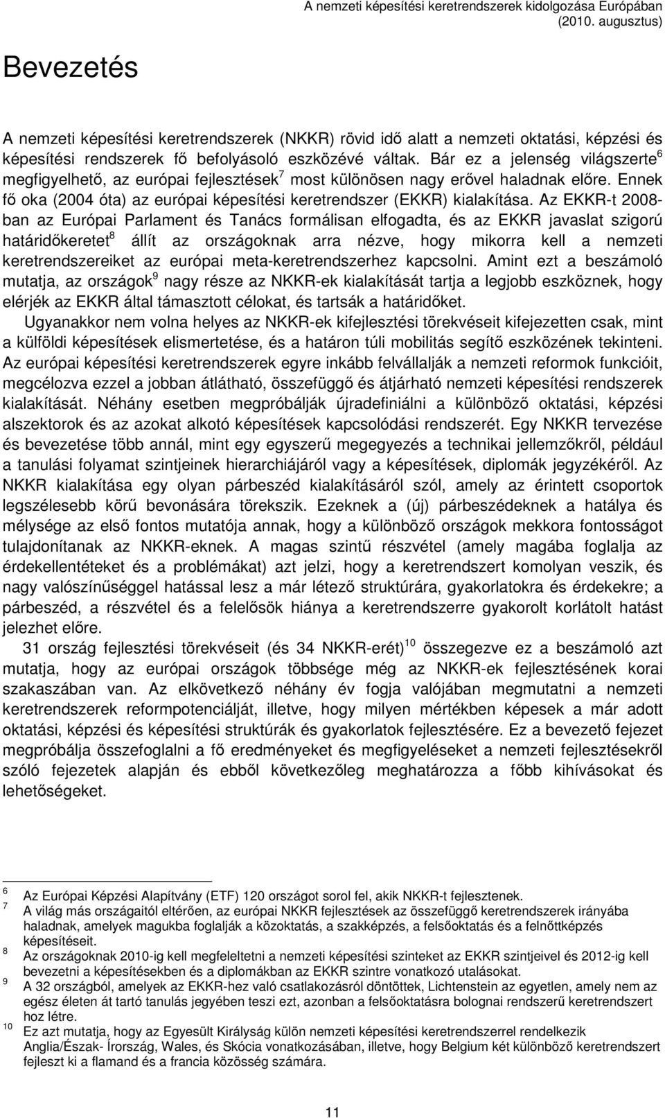 Az EKKR-t 2008- ban az Európai Parlament és Tanács formálisan elfogadta, és az EKKR javaslat szigorú határidőkeretet 8 állít az országoknak arra nézve, hogy mikorra kell a nemzeti keretrendszereiket