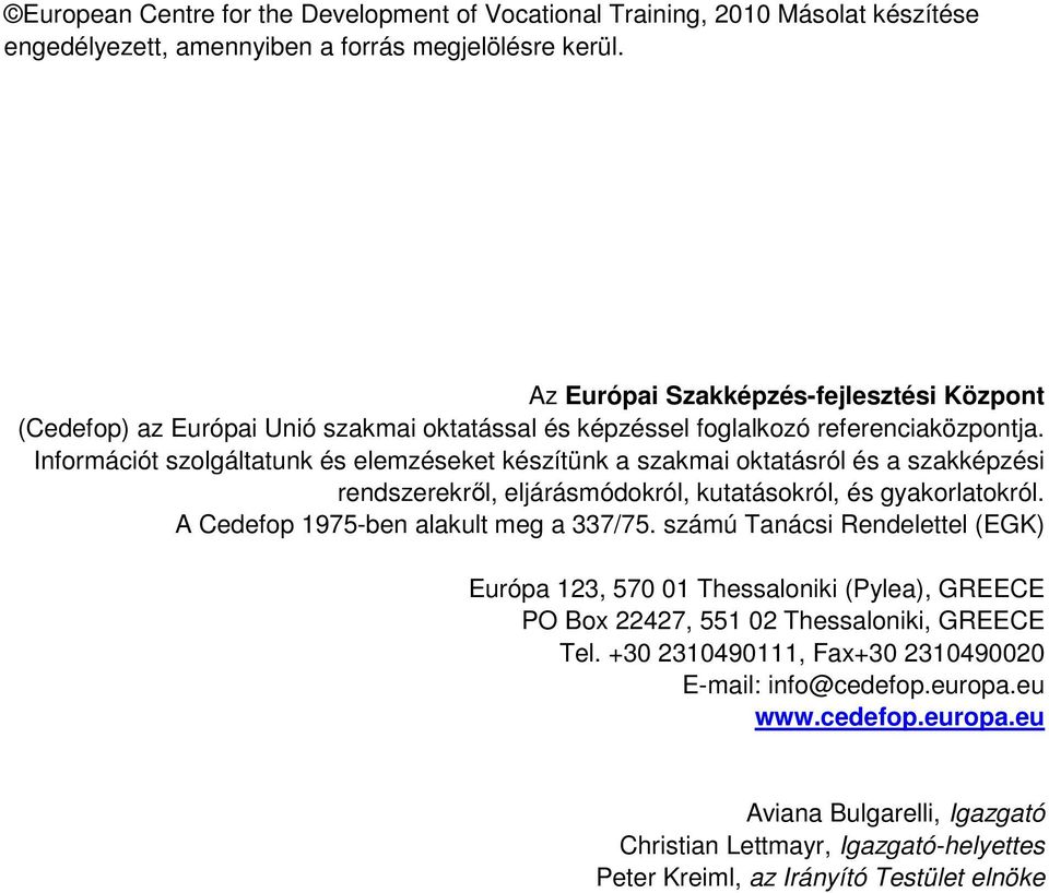 Információt szolgáltatunk és elemzéseket készítünk a szakmai oktatásról és a szakképzési rendszerekről, eljárásmódokról, kutatásokról, és gyakorlatokról. A Cedefop 1975-ben alakult meg a 337/75.