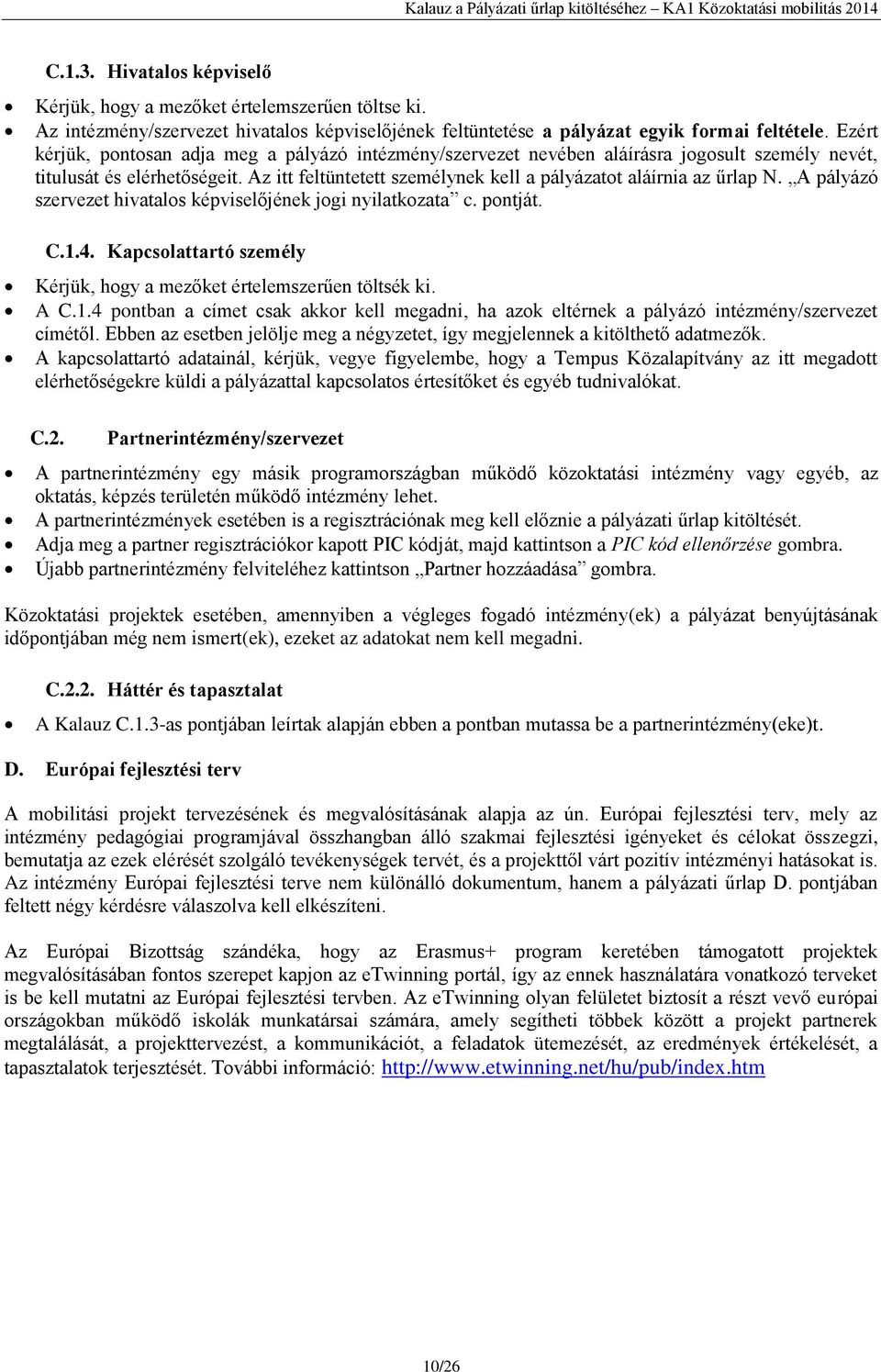 Az itt feltüntetett személynek kell a pályázatot aláírnia az űrlap N. A pályázó szervezet hivatalos képviselőjének jogi nyilatkozata c. pontját. C.1.4.