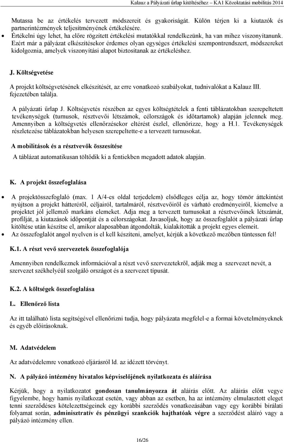 Ezért már a pályázat elkészítésekor érdemes olyan egységes értékelési szempontrendszert, módszereket kidolgoznia, amelyek viszonyítási alapot biztosítanak az értékeléshez. J.