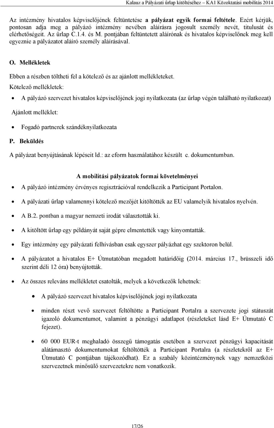 pontjában feltüntetett aláírónak és hivatalos képviselőnek meg kell egyeznie a pályázatot aláíró személy aláírásával. O.