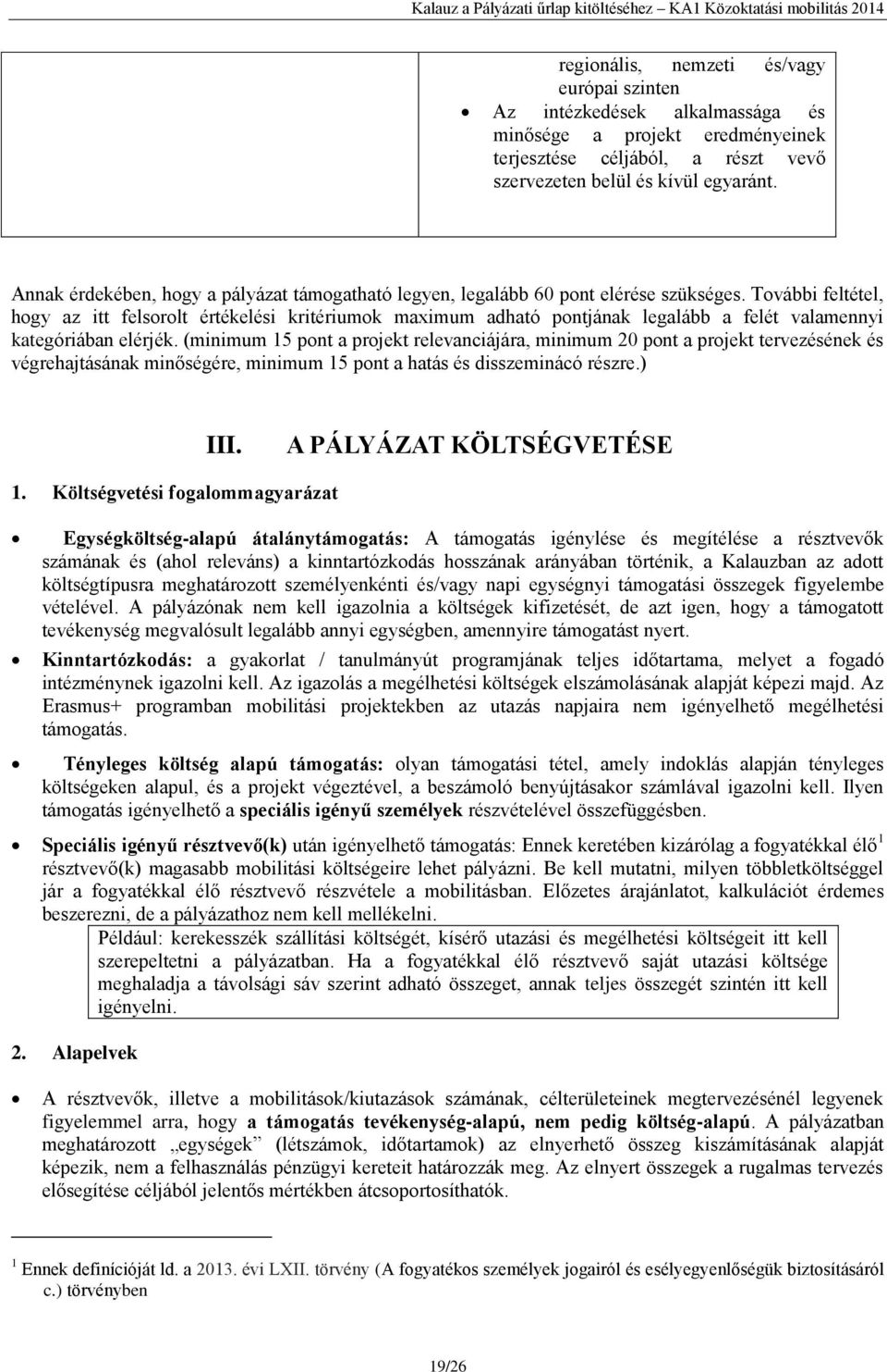 További feltétel, hogy az itt felsorolt értékelési kritériumok maximum adható pontjának legalább a felét valamennyi kategóriában elérjék.