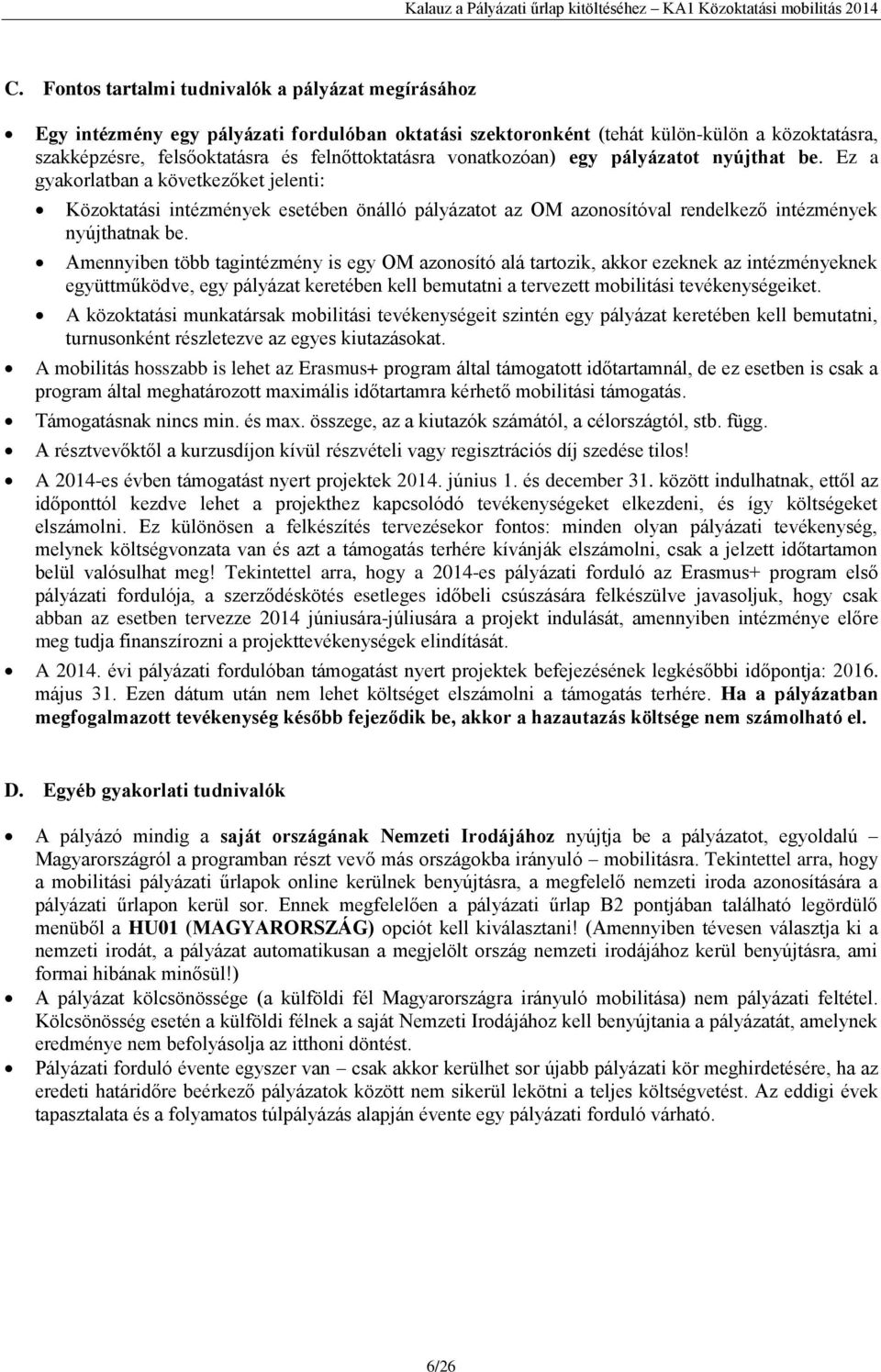 Amennyiben több tagintézmény is egy OM azonosító alá tartozik, akkor ezeknek az intézményeknek együttműködve, egy pályázat keretében kell bemutatni a tervezett mobilitási tevékenységeiket.