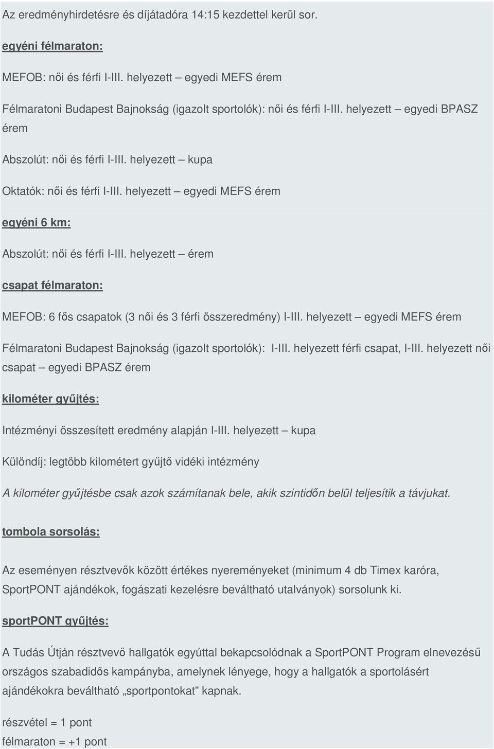 helyezett egyedi MEFS érem egyéni 6 km: Abszolút: női és férfi I-III. helyezett érem csapat félmaraton: MEFOB: 6 fős csapatok (3 női és 3 férfi összeredmény) I-III.