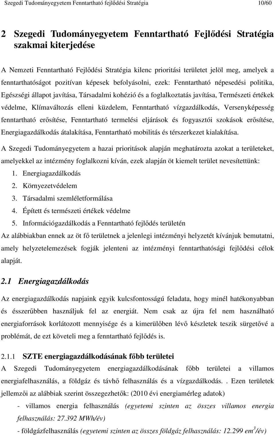 javítása, Természeti értékek védelme, Klímaváltozás elleni küzdelem, Fenntartható vízgazdálkodás, Versenyképesség fenntartható erısítése, Fenntartható termelési eljárások és fogyasztói szokások