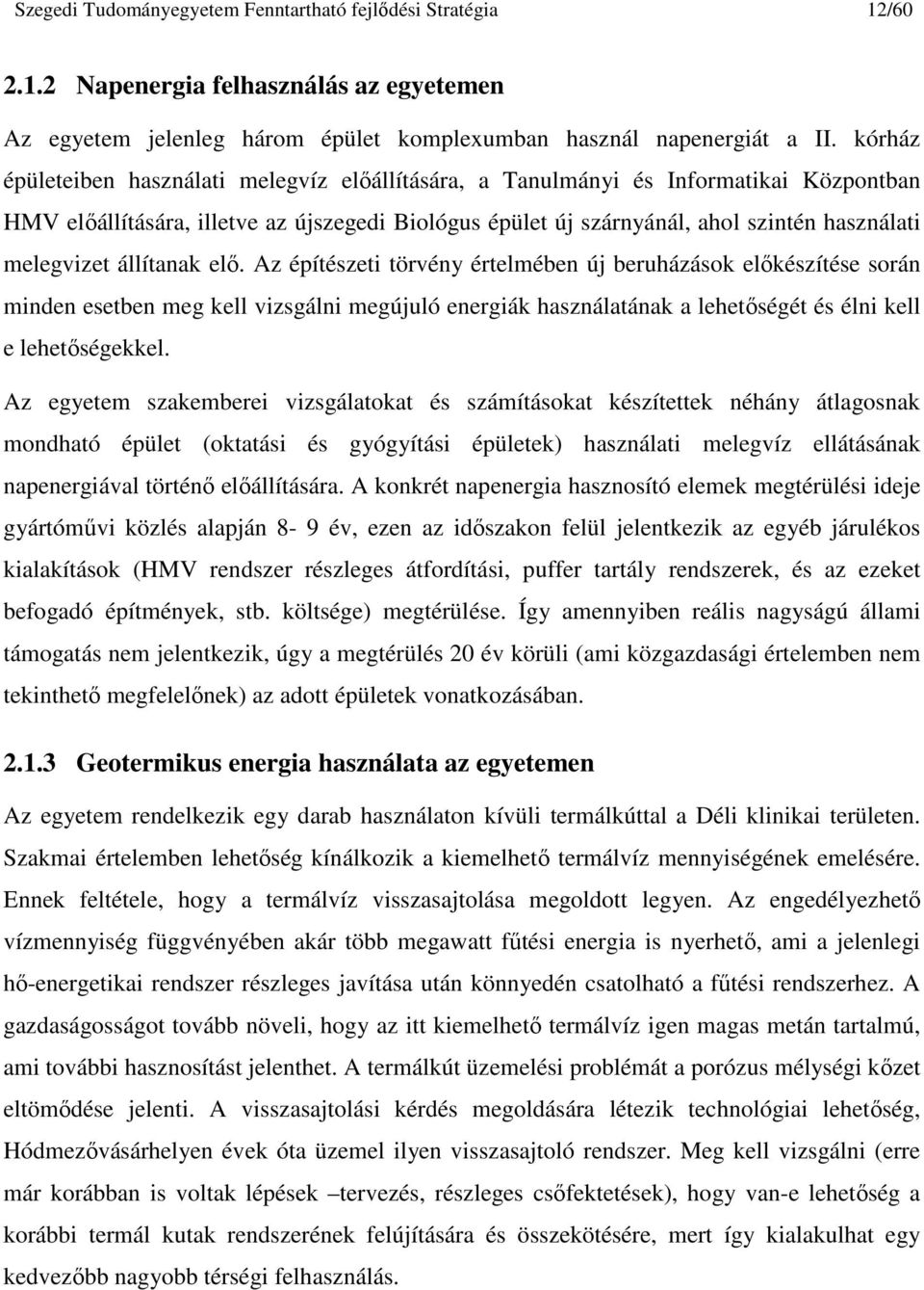 állítanak elı. Az építészeti törvény értelmében új beruházások elıkészítése során minden esetben meg kell vizsgálni megújuló energiák használatának a lehetıségét és élni kell e lehetıségekkel.