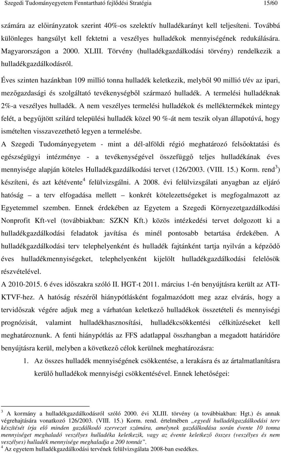 Éves szinten hazánkban 109 millió tonna hulladék keletkezik, melybıl 90 millió t/év az ipari, mezıgazdasági és szolgáltató tevékenységbıl származó hulladék.