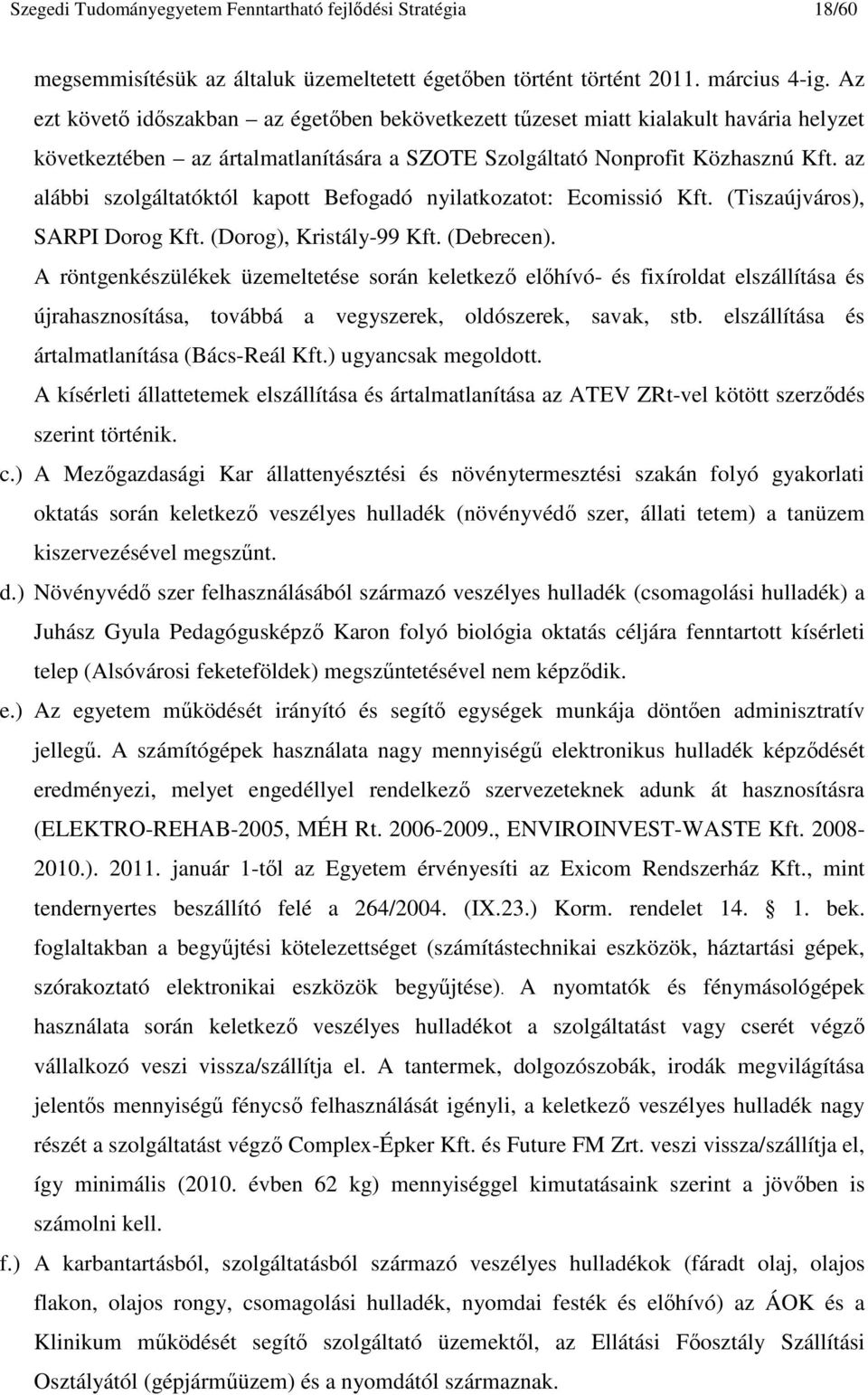 az alábbi szolgáltatóktól kapott Befogadó nyilatkozatot: Ecomissió Kft. (Tiszaújváros), SARPI Dorog Kft. (Dorog), Kristály-99 Kft. (Debrecen).