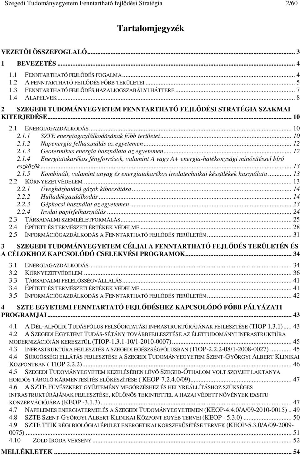 .. 10 2.1.2 Napenergia felhasználás az egyetemen... 12 2.1.3 Geotermikus energia használata az egyetemen... 12 2.1.4 Energiatakarékos fényforrások, valamint A vagy A+ energia-hatékonysági minısítéssel bíró eszközök.